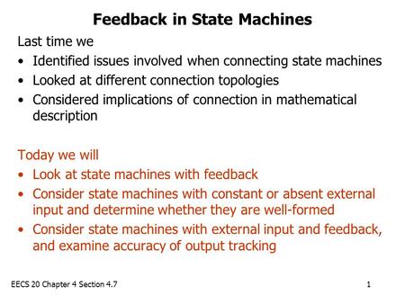 EECS 20 Chapter 4 Section 4.71 Feedback in State Machines Last time we Identified issues involved when connecting state machines Looked at different connection.