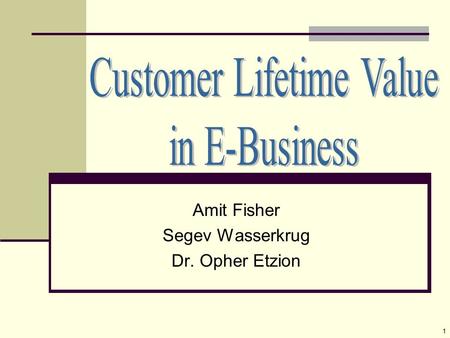 1 Amit Fisher Segev Wasserkrug Dr. Opher Etzion. 2 Outline Motivation Introduction to Web Services Introduction to CLV RFM Variables Customer Relationship.