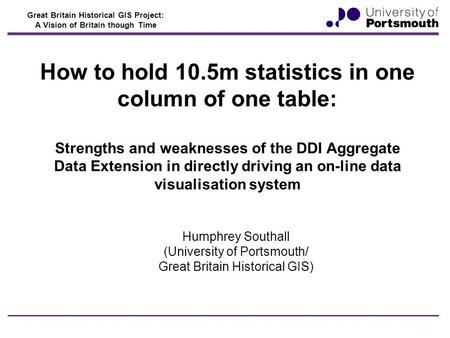 Great Britain Historical GIS Project: A Vision of Britain though Time How to hold 10.5m statistics in one column of one table: Strengths and weaknesses.