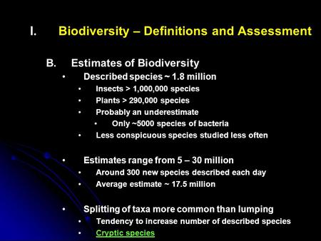 I. I.Biodiversity – Definitions and Assessment B. B.Estimates of Biodiversity Described species ~ 1.8 million Insects > 1,000,000 species Plants > 290,000.