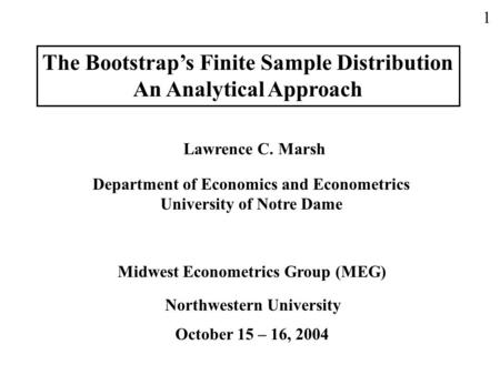 1 The Bootstrap’s Finite Sample Distribution An Analytical Approach Lawrence C. Marsh Department of Economics and Econometrics University of Notre Dame.