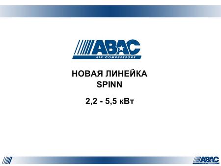 НОВАЯ ЛИНЕЙКА SPINN 2,2 - 5,5 кВт. SPINN 2,2 – 5,5 кВт – Зачем? C40 был первым шагом от Поршневых к Винтовым компрессорам для получения качественного.