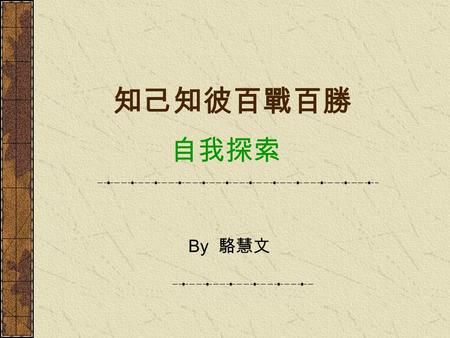 知己知彼百戰百勝 自我探索 By 駱慧文. 「知己知彼，百戰百勝。」 生涯規劃也得從自身做起。 反思自我 1 看見另一個自己 2. 無意間看到了過去.