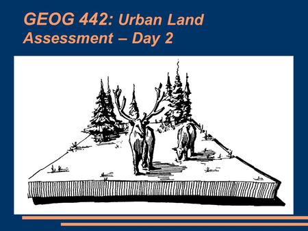 GEOG 442: Urban Land Assessment – Day 2. Housekeeping Items Is there anybody who wasn't here on Monday who didn't get an outline? We have put two new.