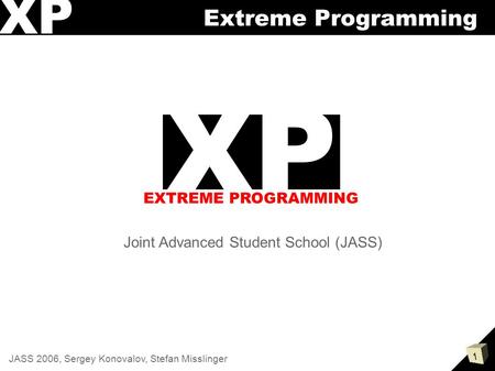 1 JASS 2006, Sergey Konovalov, Stefan Misslinger XP Extreme Programming Joint Advanced Student School (JASS) XP EXTREME PROGRAMMING.