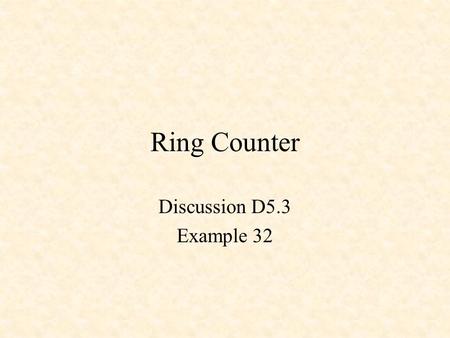 Ring Counter Discussion D5.3 Example 32. Ring Counter if rising_edge(CLK) then for i in 0 to 2 loop s(i) 