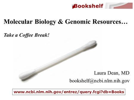 Molecular Biology & Genomic Resources… Take a Coffee Break!  Laura Dean, MD