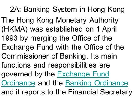 2A: Banking System in Hong Kong The Hong Kong Monetary Authority (HKMA) was established on 1 April 1993 by merging the Office of the Exchange Fund with.