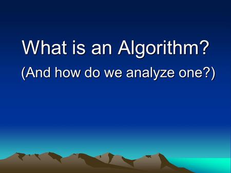 What is an Algorithm? (And how do we analyze one?)