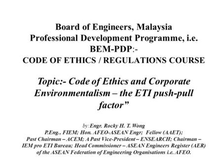 Board of Engineers, Malaysia Professional Development Programme, i.e. BEM-PDP:- CODE OF ETHICS / REGULATIONS COURSE Topic:- Code of Ethics and Corporate.