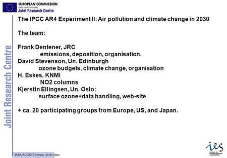 JRC- Brussels- PF JRC Brussels 1 IIASA-ACCENT-Vienna 27.01.2004 JRC Brussels1 The IPCC AR4 Experiment II: Air pollution and climate change in 2030 The.