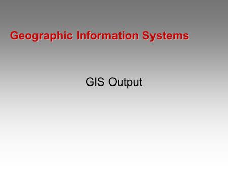 Geographic Information Systems GIS Output. 1. Color Theory Additive primaries blue, green, and red Subtractive primaries yellow, cyan, and magenta.