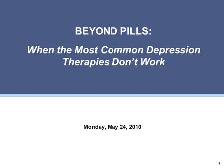 11 Monday, May 24, 2010 BEYOND PILLS: When the Most Common Depression Therapies Don’t Work.