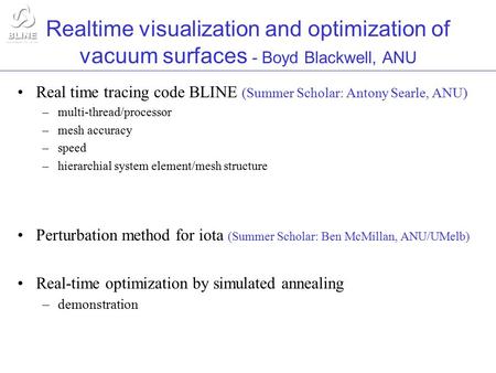 Realtime visualization and optimization of vacuum surfaces - Boyd Blackwell, ANU Real time tracing code BLINE (Summer Scholar: Antony Searle, ANU) –multi-thread/processor.