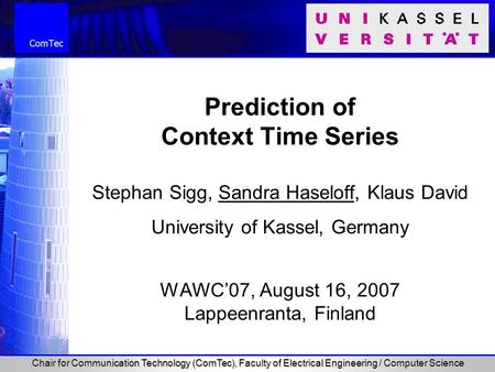 Chair for Communication Technology (ComTec), Faculty of Electrical Engineering / Computer Science Prediction of Context Time Series Stephan Sigg, Sandra.