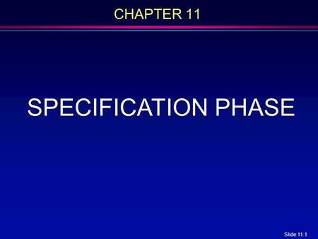 Slide 11.1 CHAPTER 11 SPECIFICATION PHASE. Slide 11.2 Overview l The specification document l Informal specifications l Structured systems analysis l.