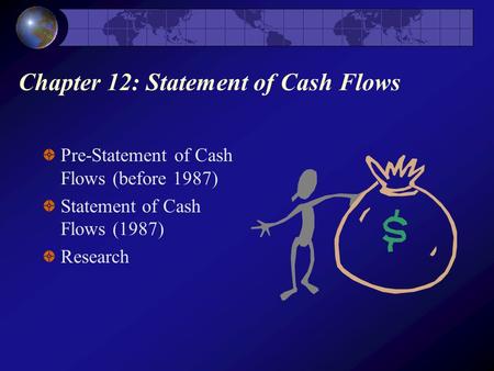 Chapter 12: Statement of Cash Flows Pre-Statement of Cash Flows (before 1987) Statement of Cash Flows (1987) Research.