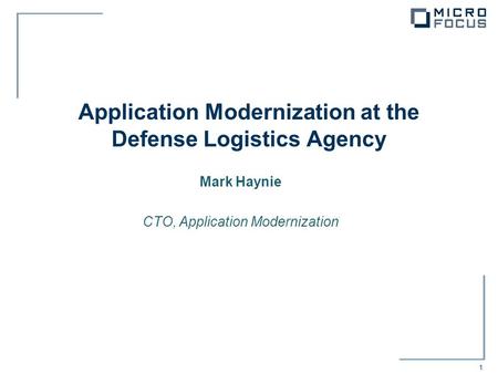 1 Application Modernization at the Defense Logistics Agency Mark Haynie CTO, Application Modernization.