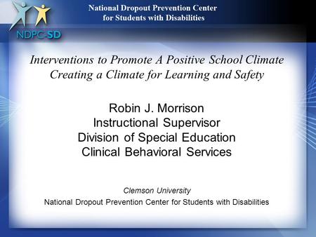 Interventions to Promote A Positive School Climate Creating a Climate for Learning and Safety Robin J. Morrison Instructional Supervisor Division of Special.