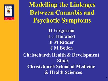 1 Modelling the Linkages Between Cannabis and Psychotic Symptoms Christchurch Health & Development Study Christchurch School of Medicine & Health Sciences.