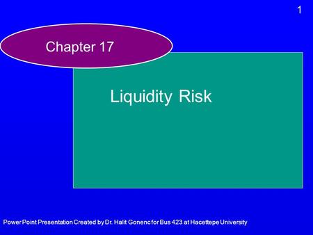 1 Power Point Presentation Created by Dr. Halit Gonenc for Bus 423 at Hacettepe University Chapter 17 Liquidity Risk.