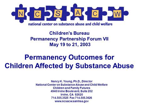 Nancy K. Young, Ph.D., Director National Center on Substance Abuse and Child Welfare Children and Family Futures 4940 Irvine Boulevard, Suite 202 Irvine,