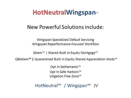 HotNeutral HotNeutralWingspan ™ New Powerful Solutions include: Wingspan Specialized Default Servicing Wingspan Reperformance-Focused Workflow Sbiem™ |