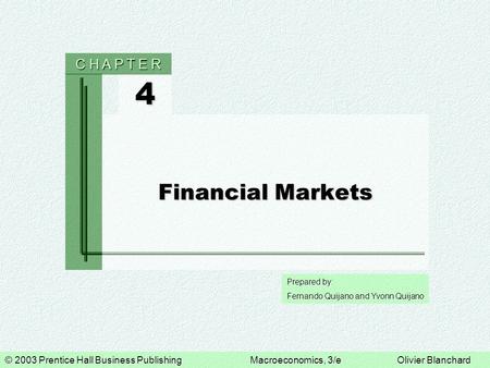 © 2003 Prentice Hall Business PublishingMacroeconomics, 3/eOlivier Blanchard Prepared by: Fernando Quijano and Yvonn Quijano 4 C H A P T E R Financial.