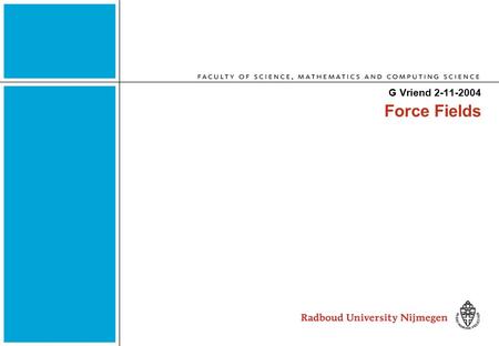 Force Fields G Vriend 2-11-2004. It is all about time versus accuracy Quantum chemistry Approximations Force Fields Hybrid methods Self consistent fields.