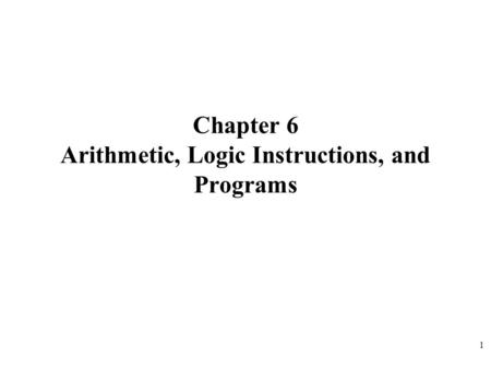 Chapter 6 Arithmetic, Logic Instructions, and Programs