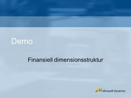 Demo Finansiell dimensionsstruktur. Accounts Receivables/Payables User defined Aging Buckets –Customer Account Statement –Customer Aging Report –Customer.