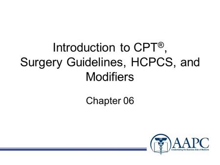 Introduction to CPT®, Surgery Guidelines, HCPCS, and Modifiers