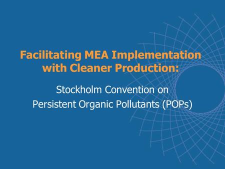 Facilitating MEA Implementation with Cleaner Production: Stockholm Convention on Persistent Organic Pollutants (POPs)