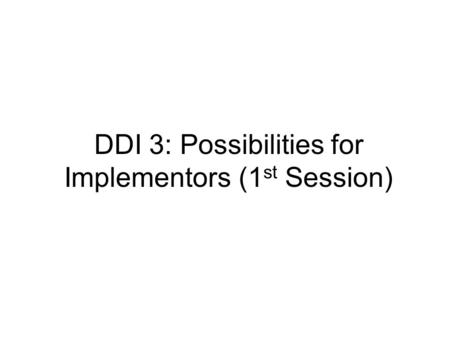 DDI 3: Possibilities for Implementors (1 st Session)