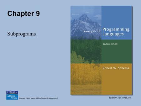 ISBN 0-321-19362-8 Chapter 9 Subprograms. Copyright © 2004 Pearson Addison-Wesley. All rights reserved.9-2 Figure 9.1 The three semantics models of parameter.