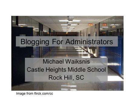 Blogging For Administrators Michael Waiksnis Castle Heights Middle School Rock Hill, SC Image from flirck.com/cc.