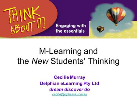 M-Learning and the New Students’ Thinking Cecilie Murray Delphian eLearning Pty Ltd dream discover do