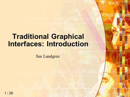 38 1 Traditional Graphical Interfaces: Introduction Sus Lundgren.