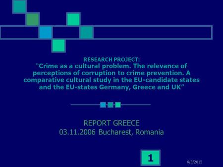 6/3/2015 1 RESEARCH PROJECT: “ Crime as a cultural problem. The relevance of perceptions of corruption to crime prevention. A comparative cultural study.