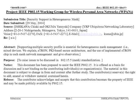 ISHIKAWA Chiaki YRP UNL Slide 1 doc.: IEEE 802.15- Submission Project: IEEE P802.15 Working Group for Wireless Personal Area Networks (WPANs) Submission.