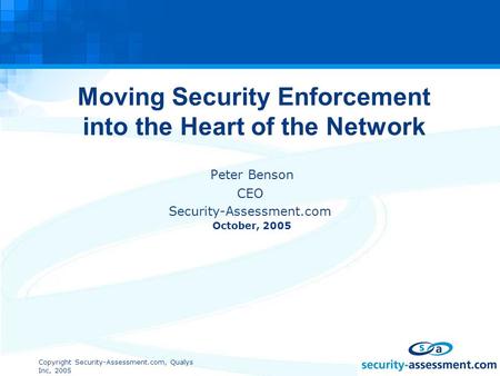 Copyright Security-Assessment.com, Qualys Inc, 2005 Moving Security Enforcement into the Heart of the Network Peter Benson CEO Security-Assessment.com.