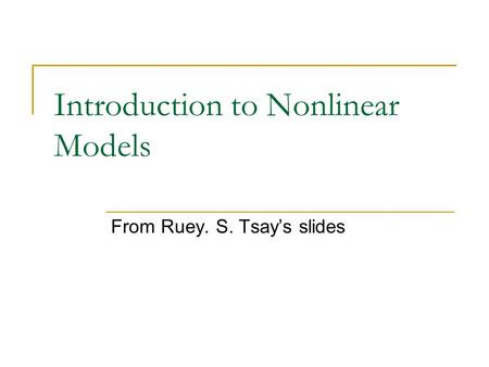 Introduction to Nonlinear Models From Ruey. S. Tsay’s slides.