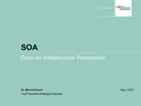 From an Infrastructure Perspective Dr. Bernd Kosch May 2007 Vice President Strategic Alliances SOA.