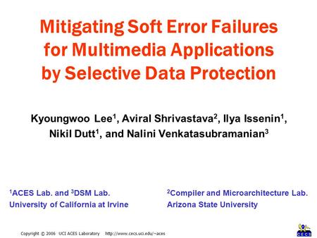 Copyright © 2006 UCI ACES Laboratory  Kyoungwoo Lee 1, Aviral Shrivastava 2, Ilya Issenin 1, Nikil Dutt 1, and Nalini Venkatasubramanian.