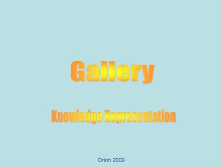 Orion 2009. How do we represent knowledge so it is not directed to a purpose, and thus can be used for any purpose. We should ensure that no inference.