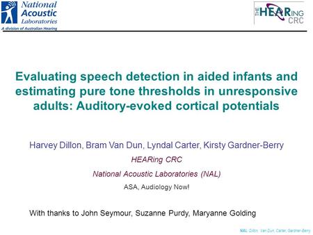 Evaluating speech detection in aided infants and estimating pure tone thresholds in unresponsive adults: Auditory-evoked cortical potentials Harvey Dillon,