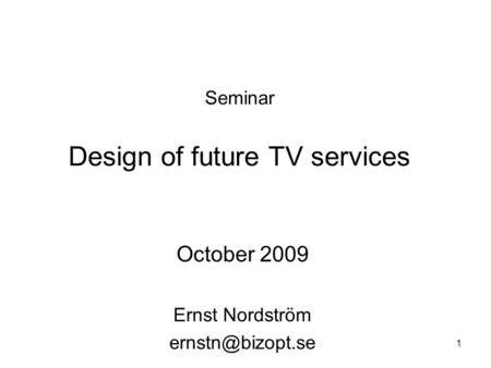 1 Seminar Design of future TV services October 2009 Ernst Nordström