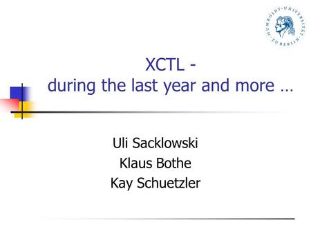 XCTL - during the last year and more … Uli Sacklowski Klaus Bothe Kay Schuetzler.