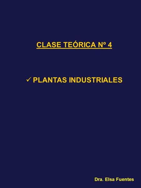 CLASE TEÓRICA Nº 4 PLANTAS INDUSTRIALES Dra. Elsa Fuentes.