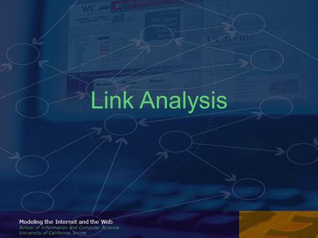 Modeling the Internet and the Web School of Information and Computer Science University of California, Irvine Link Analysis.